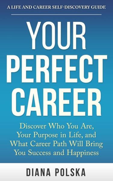 Cover for Diana Polska · Your Perfect Career: Discover Who You Are, Your Purpose in Life, and What Career Path Will Bring You Success and Happiness (Pocketbok) (2014)