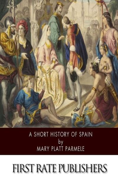 A Short History of Spain - Mary Platt Parmele - Książki - Createspace - 9781502497680 - 25 września 2014