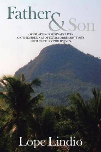 Cover for Lope Lindio · Father &amp; Son: Overlapping Ordinary Lives on the Sidelines of Extra-ordinary Times 20th Century Philippines (Paperback Book) (2015)