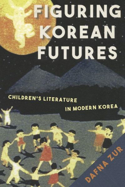 Cover for Dafna Zur · Figuring Korean Futures: Children’s Literature in Modern Korea (Gebundenes Buch) (2017)