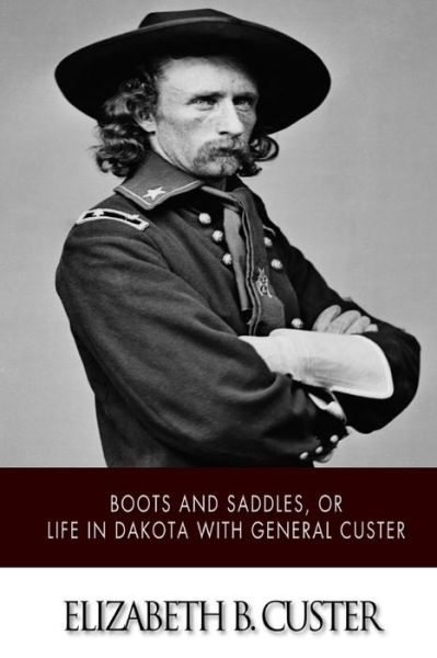 Cover for Elizabeth B. Custer · &quot;Boots and Saddles,&quot; or Life in Dakota with General Custer (Paperback Book) (2014)