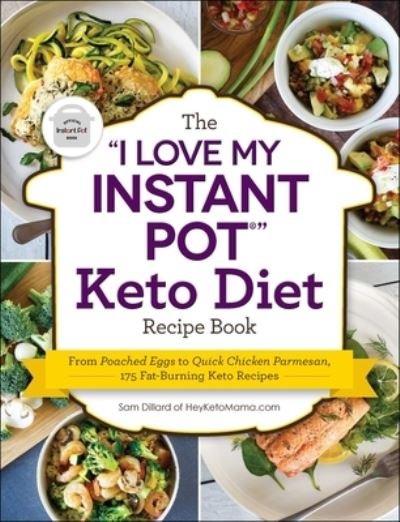 Cover for Sam Dillard · The &quot;I Love My Instant Pot (R)&quot; Keto Diet Recipe Book: From Poached Eggs to Quick Chicken Parmesan, 175 Fat-Burning Keto Recipes - &quot;I Love My&quot; Cookbook Series (Paperback Book) [First Adams Media trade paperback edition. edition] (2018)