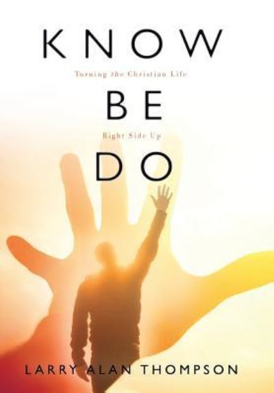 Cover for Larry Alan Thompson · Know Be Do (Hardcover Book) (2016)