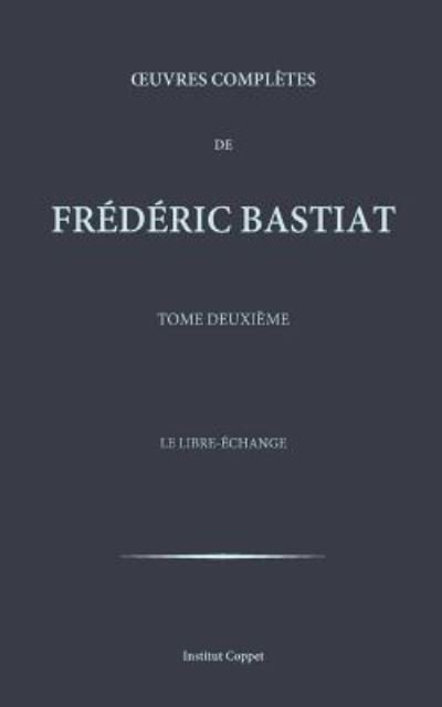 Oeuvres completes de Frederic Bastiat - tome 2 - Frederic Bastiat - Books - Createspace Independent Publishing Platf - 9781519538680 - November 26, 2015