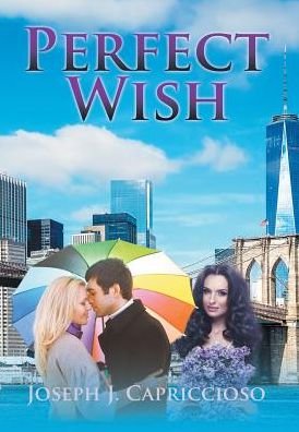Perfect Wish - Joseph J Capriccioso - Books - Xlibris - 9781524558680 - December 19, 2016
