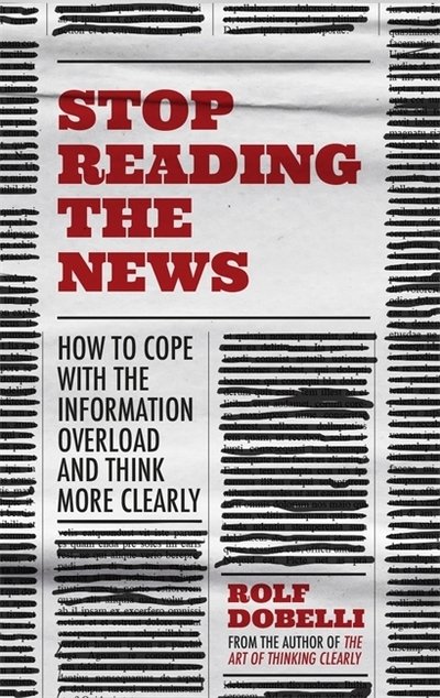 Stop Reading the News: A Manifesto for a Happier, Calmer and Wiser Life - Rolf Dobelli - Livros - Hodder & Stoughton - 9781529342680 - 9 de janeiro de 2020