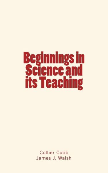 Cover for James J Walsh · Beginnings in Science and its Teaching (Taschenbuch) (2016)