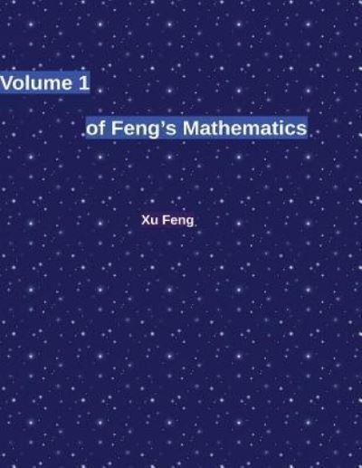 Volume 1 of Feng's Mathematics - Xu Feng - Boeken - Createspace Independent Publishing Platf - 9781542493680 - 12 januari 2017