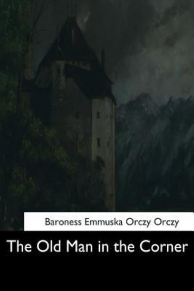 Cover for Baroness Emmuska Orczy Orczy · The Old Man in the Corner (Paperback Book) (2017)