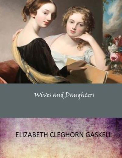 Wives and Daughters - Elizabeth Cleghorn Gaskell - Books - Createspace Independent Publishing Platf - 9781546619680 - May 13, 2017