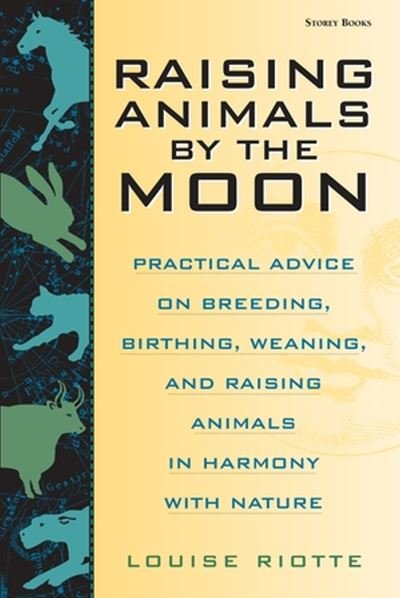 Cover for Louise Riotte · Raising Animals by the Moon: Practical Advice on Breeding, Birthing, Weaning, and Raising Animals in Harmony with Nature (Paperback Bog) (1999)