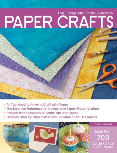 The Complete Photo Guide to Paper Crafts: *All You Need to Know to Craft with Paper * the Essential Reference for Novice and Expert Paper Crafters * Packed with Hundreds of Crafty Tips and Ideas * Detailed Step-by-Step Instructions for More Than 60 Projec - Trice Boerens - Libros - Rockport Publishers Inc. - 9781589234680 - 1 de noviembre de 2009