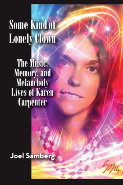 Some Kind of Lonely Clown: the Music, Memory, and Melancholy Lives of Karen Carpenter - Joel Samberg - Books - BearManor Media - 9781593938680 - October 16, 2015
