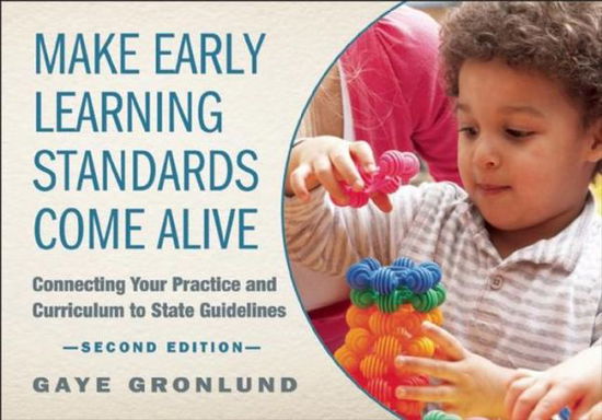 Make Early Learning Standards Come Alive: Connecting Your Practice and Curriculum to State Guidelines - Gaye Gronlund - Libros - Redleaf Press - 9781605543680 - 30 de junio de 2014