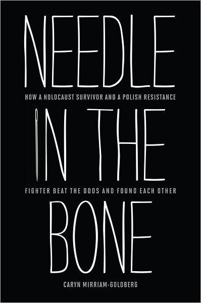 Cover for Caryn Mirriam-Goldberg · Needle in the Bone: How a Holocaust Survivor and a Polish Resistance Fighter Beat the Odds and Found Each Other (Hardcover Book) (2012)