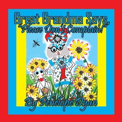 Great Grandma Says, Please Don't Complain! - Penelope Dyan - Books - Bellissima Publishing, LLC - 9781614776680 - June 16, 2023