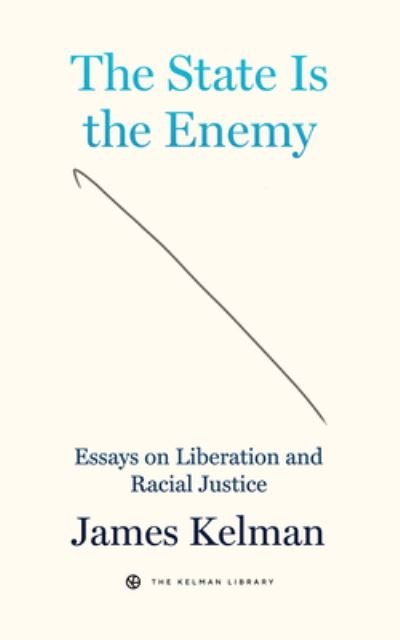 Cover for James Kelman · The State Is Your Enemy: Essays on Liberation and Racial Justice (Paperback Book) (2023)