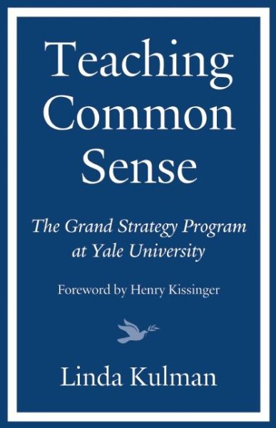 Cover for Linda Kulman · Teaching Common Sense: The Grand Strategy Program at Yale University (Hardcover Book) (2016)