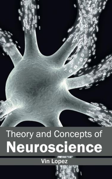 Theory and Concepts of Neuroscience - Vin Lopez - Kirjat - Hayle Medical - 9781632413680 - perjantai 9. tammikuuta 2015
