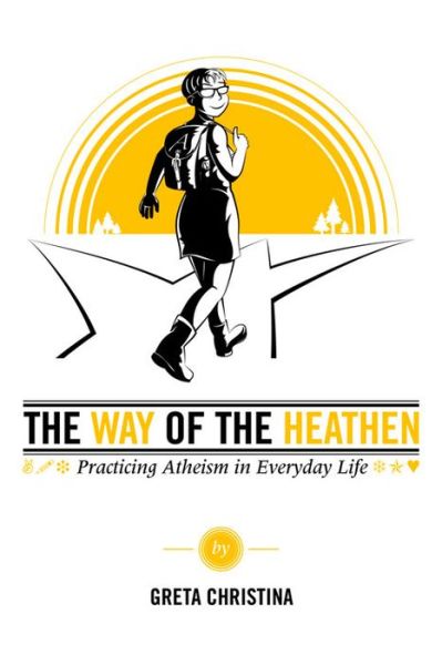 Cover for Greta Christina · The Way of the Heathen: Practicing Atheism in Everyday Life (Paperback Book) (2016)