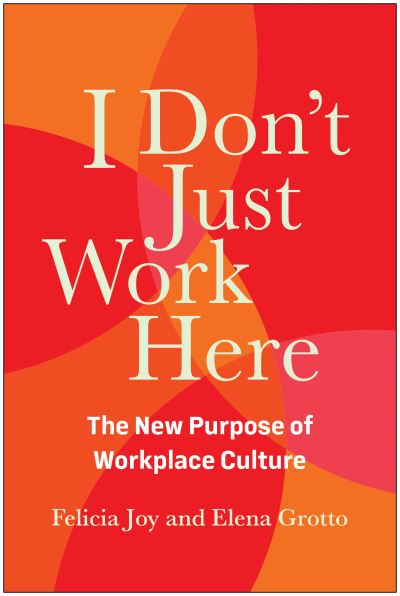 Cover for Felicia Joy · I Don't Just Work Here: The New Purpose of Workplace Culture (Hardcover Book) (2024)