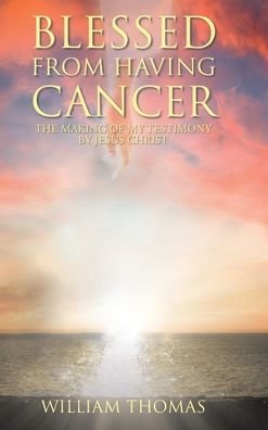 Cover for William Thomas · Blessed from Having Cancer: The Making of My Testimony by Jesus Christ (Hardcover Book) (2021)