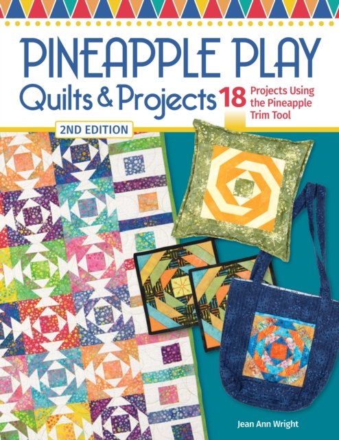 Jean Ann Wright · Pineapple Play Quilts & Projects, 2nd Edition: 18 Projects Using the Pineapple Trim Tool (Taschenbuch) [2nd edition] (2024)