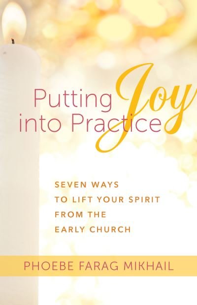 Cover for Phoebe Farag Mikhail · Putting Joy Into Practice: Seven Ways to Lift Your Spirit from the Early Church (Pocketbok) (2019)