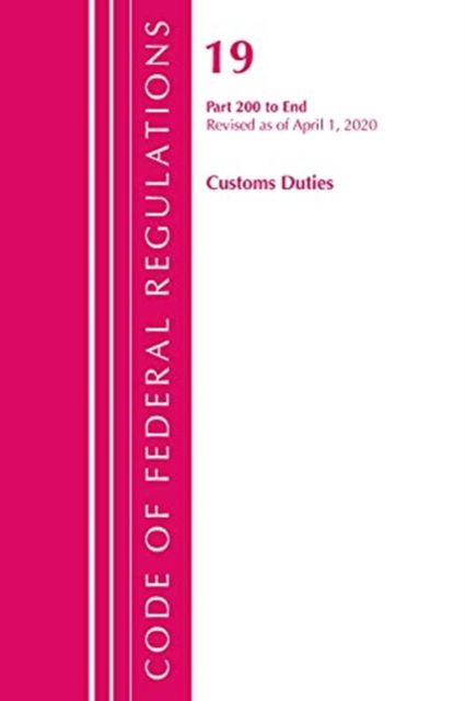 Cover for Office Of The Federal Register (U.S.) · Code of Federal Regulations, Title 19 Customs Duties 200-End, Revised as of April 1, 2020 - Code of Federal Regulations, Title 19 Customs Duties (Paperback Book) (2021)