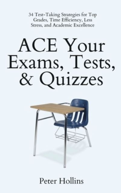 Cover for Peter Hollins · ACE Your Exams, Tests, &amp; Quizzes: 34 Test-Taking Strategies for Top Grades, Time Efficiency, Less Stress, and Academic Excellence (Taschenbuch) (2021)