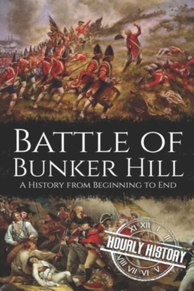 Cover for Hourly History · Battle of Bunker Hill: A History from Beginning to End - American Revolutionary War (Paperback Book) (2020)
