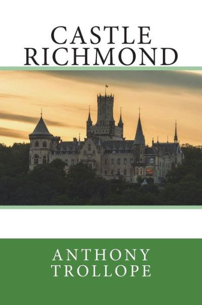 Castle Richmond - Anthony Trollope - Books - Createspace Independent Publishing Platf - 9781721881680 - June 25, 2018