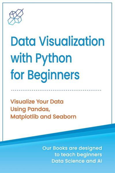 Cover for Ai Publishing · Data Visualization with Python for Beginners: Visualize Your Data using Pandas, Matplotlib and Seaborn - Machine Learning &amp; Data Science for Beginners (Paperback Bog) (2020)