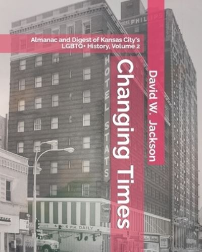 Cover for David W. Jackson · Changing Times : Almanac and Digest of Kansas City's LGBTQ+ History. Volume 2 (Book) (2021)