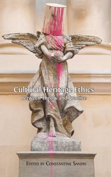 Cover for Constantine Sandis · Cultural Heritage Ethics: Between Theory and Practice (Inbunden Bok) [Hardback edition] (2014)