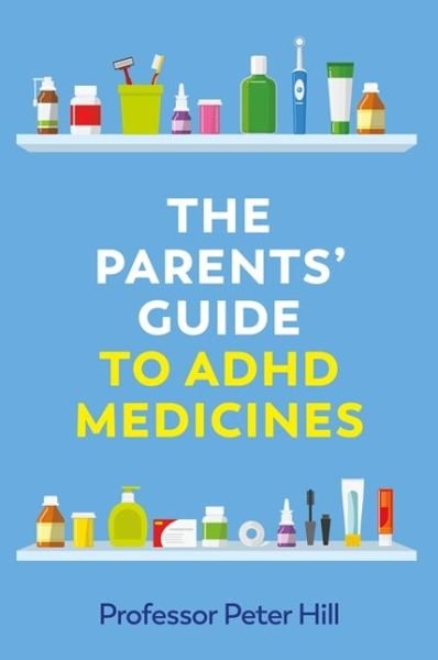 The Parents' Guide to ADHD Medicines - Peter Hill - Kirjat - Jessica Kingsley Publishers - 9781787755680 - keskiviikko 21. huhtikuuta 2021