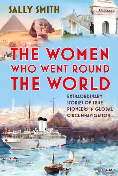 Cover for Sally Smith · The Women Who Went Round the World: Extraordinary Stories of True Pioneers in Global Circumnavigation (Hardcover Book) (2024)