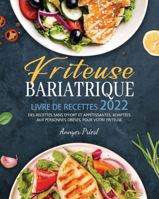 Cover for Annyer Priesl · Friteuse Bariatrique Livre De Recettes 2022 : Des Recettes Sans Effort Et Appetissantes, Adaptees Aux Personnes Obeses, Pour Votre Friteuse. (Taschenbuch) (2022)