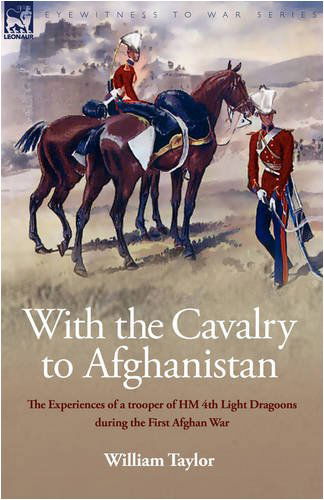 Cover for William Taylor · With the Cavalry to Afghanistan: The Experiences of a Trooper of H. M. 4th Light Dragoons During the First Afghan War (Hardcover Book) (2008)