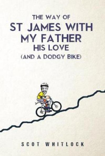 Cover for Scot Whitlock · The Way of St James with my Father, his Love and a Dodgy Bike (Paperback Book) (2018)