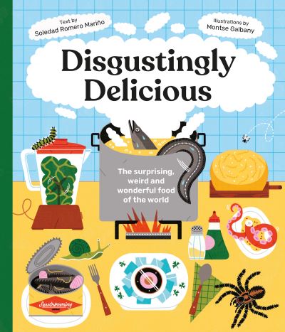 Cover for Soledad Romero Marino · Disgustingly Delicious: The surprising, weird and wonderful food of the world (Hardcover Book) (2023)