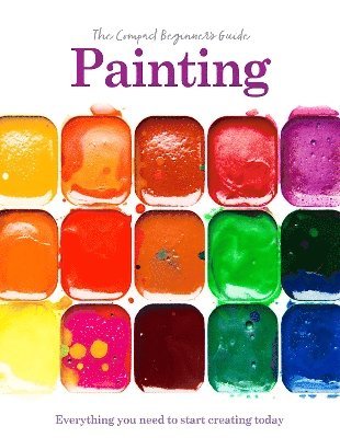 Painting: The Compact Beginner's Guide: Everything you need to start creating today - Phillipa Grafton - Books - Danann Media Publishing Limited - 9781915343680 - March 1, 2025