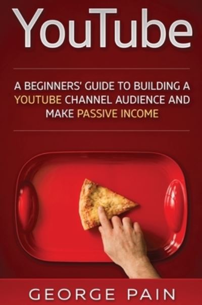 Cover for George Pain · YouTube: A Beginners' Guide to Building a YouTube Channel Audience and Make Passive Income (Hardcover Book) (2017)