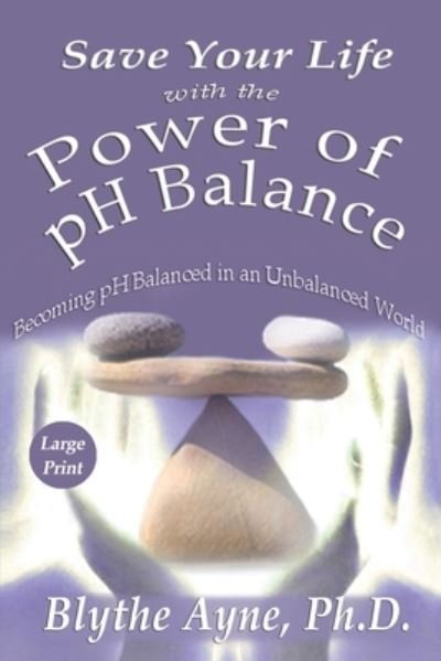 Cover for Blythe Ayne · Save Your Life with the Power of pH Balance - Large Print (Paperback Bog) (2019)