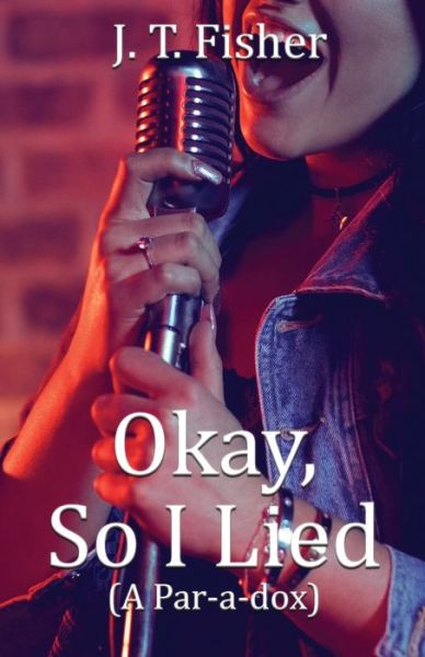 Okay, So I Lied! - J. T. Fisher - Books - Authors' Tranquility Press - 9781958179680 - May 11, 2022