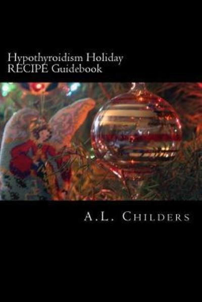 Cover for A L Childers · Hypothyroidism Holiday RECIPE Guidebook (Pocketbok) (2017)