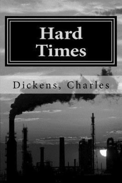 Hard Times - Charles Dickens - Kirjat - Createspace Independent Publishing Platf - 9781981683680 - torstai 14. joulukuuta 2017