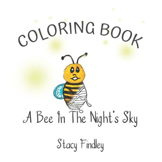 A Bee in the Night's Sky Coloring Book - Stacy Findley - Książki - Independently Published - 9781982925680 - 30 grudnia 2018