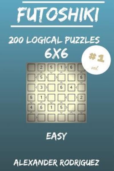 Alexander Rodriguez · Futoshiki Puzzles 6x6 - Easy 200 vol. 1 (Taschenbuch) (2018)