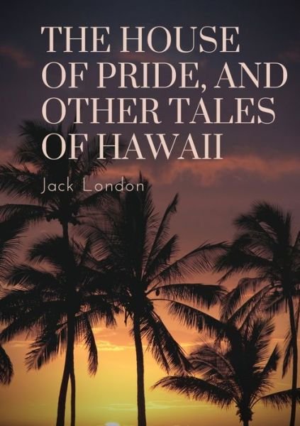Cover for Jack London · The House of Pride, and Other Tales of Hawaii (Paperback Book) (2020)